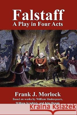 Falstaff: A Play in Four Acts Morlock, Frank J. 9781434403346 Borgo Press