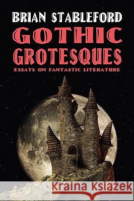 Gothic Grotesques: Essays on Fantastic Literature Stableford, Brian 9781434403391 Borgo Press