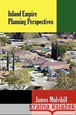 Inland Empire Planning Perspectives James L. Mulvihill 9781434403421