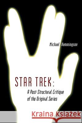 Star Trek: A Post-Structural Critique of the Original Series Hemmingson, Michael 9781434403490