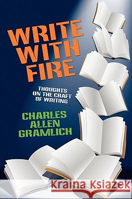 Write with Fire: Thoughts on the Craft of Writing Gramlich, Charles Allen 9781434403629 Borgo Press