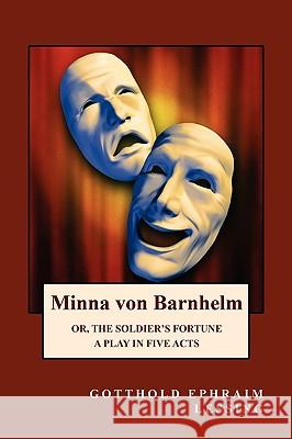 Minna Von Barnhelm Or, the Soldier's Fortune Gotthold Ephraim Lessing 9781434409096 WLC