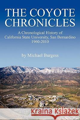 The Coyote Chronicles: A Chronological History of California State University, San Bernardino, 1960-2010 Burgess, Michael 9781434411570