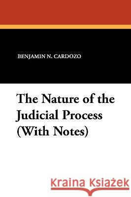 The Nature of the Judicial Process (with Notes) Benjamin N. Cardozo 9781434416285