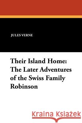Their Island Home : The Later Adventures of the Swiss Family Robinson  9781434426918 