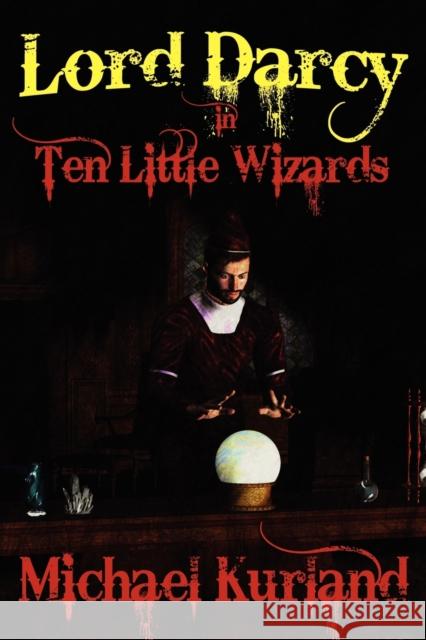 Ten Little Wizards: A Lord Darcy Novel Kurland, Michael 9781434435002 Borgo Press