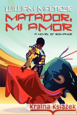 Matador, Mi Amor: A Novel of Romance Maltese, William 9781434445117 Borgo Press