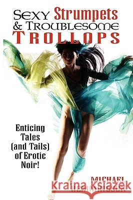 Sexy Strumpets & Troublesome Trollops: Enticing Tales (and Tails) of Erotic Noir Hemmingson, Michael 9781434457066