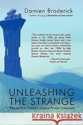 Unleashing the Strange: Twenty-First Century Science Fiction Literature Broderick, Damien 9781434457233