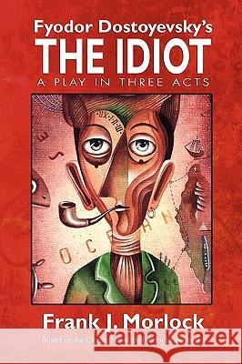 The Idiot: A Play in Three Acts Morlock, Frank J. 9781434457387 Borgo Press