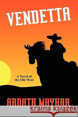 Vendetta: A Novel of the Old West Mayhar, Ardath 9781434457486 Borgo Press