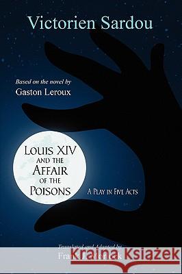 Louis XIV and the Affair of the Poisons: A Play in Five Acts Sardou, Victorien 9781434457523
