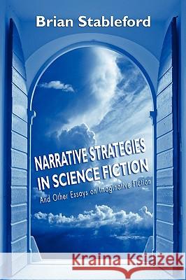 Narrative Strategies in Science Fiction and Other Essays on Imaginative Fiction Brian Stableford 9781434457554