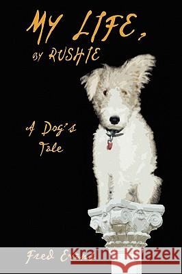 My Life, by Rushie: A Dog's Tale Evans, Fred 9781434457578