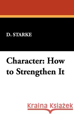 Character: How to Strengthen It D. Starke 9781434468789