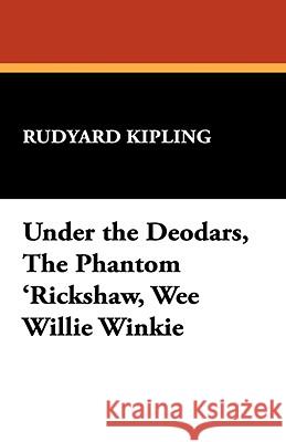 Under the Deodars, the Phantom 'Rickshaw, Wee Willie Winkie Rudyard Kipling 9781434472809 