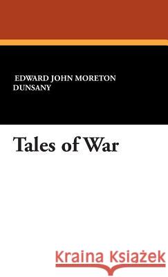 Tales of War Edward John Moreton Dunsany 9781434491510 Borgo Press