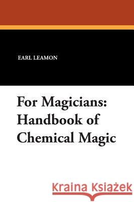 For Magicians: Handbook of Chemical Magic Earl Leamon 9781434496515 Brownstone Books