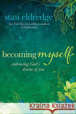 Becoming Myself: Embracing God's Dream of You Stasi Eldredge 9781434708410 David C Cook Publishing Company