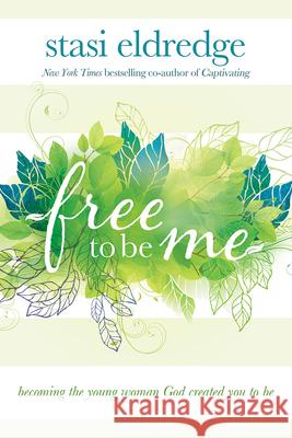 Free to Be Me: Becoming the Young Woman God Created You to Be Stasi Eldredge 9781434708632 David C Cook Publishing Company