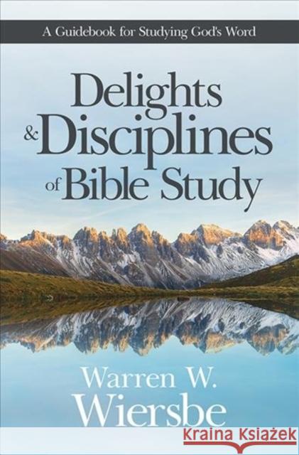 Delights and Disciplines of Bible Study: A Guidebook for Studying God's Word Warren W. Wiersbe 9781434710567 David C. Cook