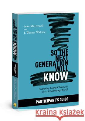 So the Next Generation Will Know Participant's Guide: Preparing Young Christians for a Challenging World McDowell, Sean 9781434712295 David C. Cook