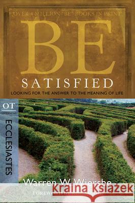 Be Satisfied: Looking for the Answer to the Meaning of Life: OT Commentary: Ecclesiastes Warren W. Wiersbe 9781434765062 David C. Cook