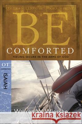 Be Comforted: Feeling Secure in the Arms of God: OT Commentary Isaiah Warren W. Wiersbe 9781434766151 Not Avail