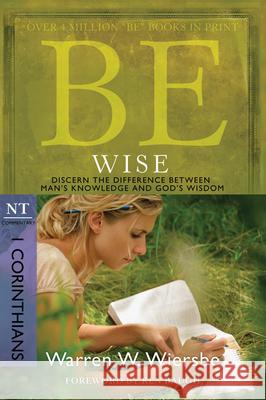 Be Wise: I Corinthians, NT Commentary: Discern the Difference Between Man's Knowledge and God's Wisdom Warren W. Wiersbe 9781434766366 David C. Cook