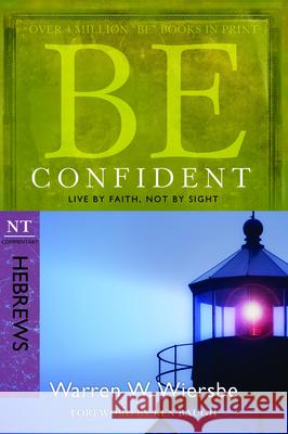 Be Confident - Hebrews: Live by Faith, Not by Sight Warren W. Wiersbe 9781434767356 David C Cook Publishing Company