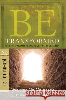 Be Transformed: NT Commentary John 13-21; Christ's Triumph Means Your Transformation Warren W. Wiersbe 9781434767387 David C. Cook