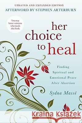 Her Choice to Heal: Finding Spiritual and Emotional Peace After Abortion Sydna Masse 9781434768728