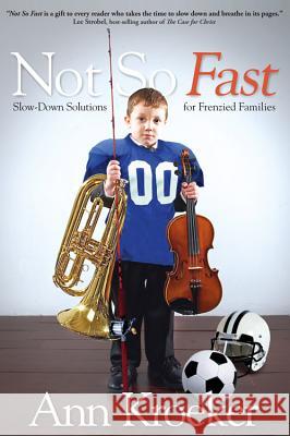 Not So Fast: Slow-Down Solutions for Frenzied Families Ann Kroeker 9781434768889 David C Cook Publishing Company