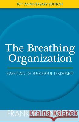 The Breathing Organization: A Blueprint For Business Success In The 21st Century Bennett, Frank W. 9781434808363
