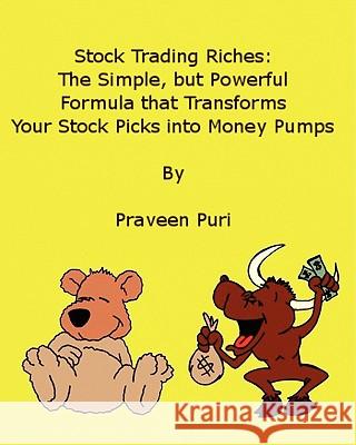 Stock Trading Riches: The Simple, But Powerful Formula That Transforms Your Stock Picks Into Money Pumps Praveen Puri 9781434809872
