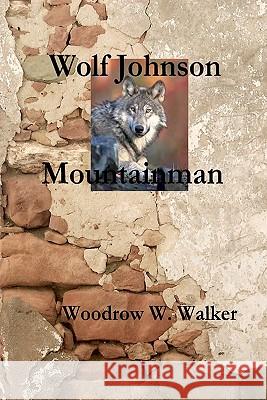 Wolf Johnson Mountainman Woodrow W. Walker 9781434811660 Createspace