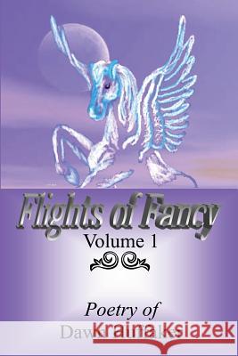 Flights Of Fancy: Poetry Of Dawn Huffaker Dawn Huffaker 9781434819147