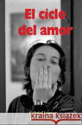 El Ciclo Del Amor: Descubrimiento, Enamoramiento, Dolor Y Separación Lerner, Gabriel 9781434820389