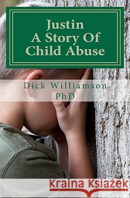 Justin: A Story Of Child Abuse Williamson Phd, Dick 9781434823281 Createspace