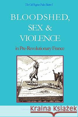 The Old Regime Police Blotter I: Bloodshed, Sex & Violence In Pre-Revolutionary France Chevallier, Jim 9781434824158 Createspace