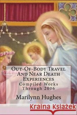 Out-Of-Body Travel And Near Death Experiences: Compiled Works Through 2006 Marilynn Hughes 9781434825827 Createspace Independent Publishing Platform