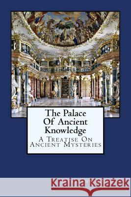 The Palace Of Ancient Knowledge: A Treatise On Ancient Mysteries Hughes, Marilynn 9781434827234 Createspace