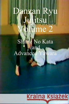 Danzan Ryu Jujitsu: Shime No Kata And Advanced Yawara Francis, Professor Richard 9781434829276