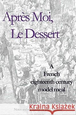 Après Moi, Le Dessert: A French Eighteenth Century Model Meal Chevallier, Jim 9781434829856