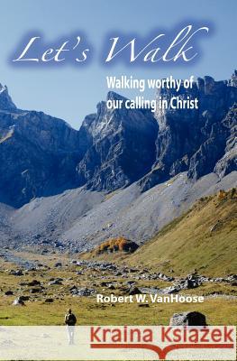 Let's Walk: Walking Worthy Of Our Calling In Christ Vanhoose, Robert W. 9781434829993 Createspace