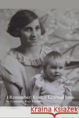 I Remember: Evelyn Learned Ross Constance Ross Painter 9781434832818