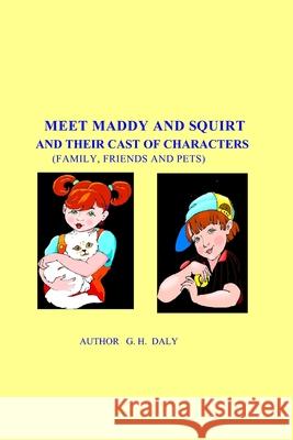 Meet Maddy And Squirt And Their Cast Of Characters G. H. Daly 9781434836168