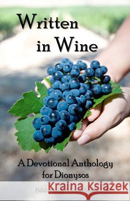 Written In Wine: A Devotional Anthology For Dionysos Alexandrina, Bibliotheca 9781434836731