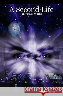 A Second Life In Virtual Worlds Calhoun, Dale 9781434837226 Createspace
