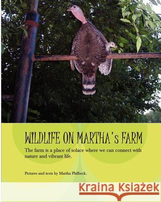 Wildlife On Martha's Farm: Living Naturally In The Lap Of Nature Philbeck, Martha 9781434838995 Createspace